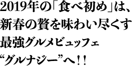 2018年の「食べ初め」は、ニューオータニ大阪の最強グルメビュッフェ“グルナジー”へ！！